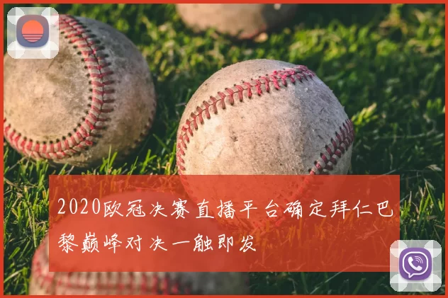 2020欧冠决赛直播平台确定拜仁巴黎巅峰对决一触即发