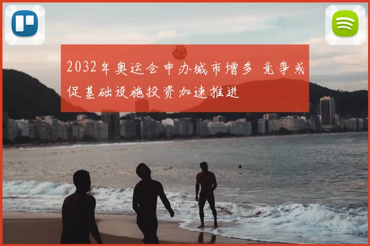 2032年奥运会申办城市增多 竞争或促基础设施投资加速推进