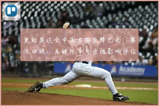 里约奥运会中国女排交锋巴西：赛况回顾、关键环节与出线影响评估