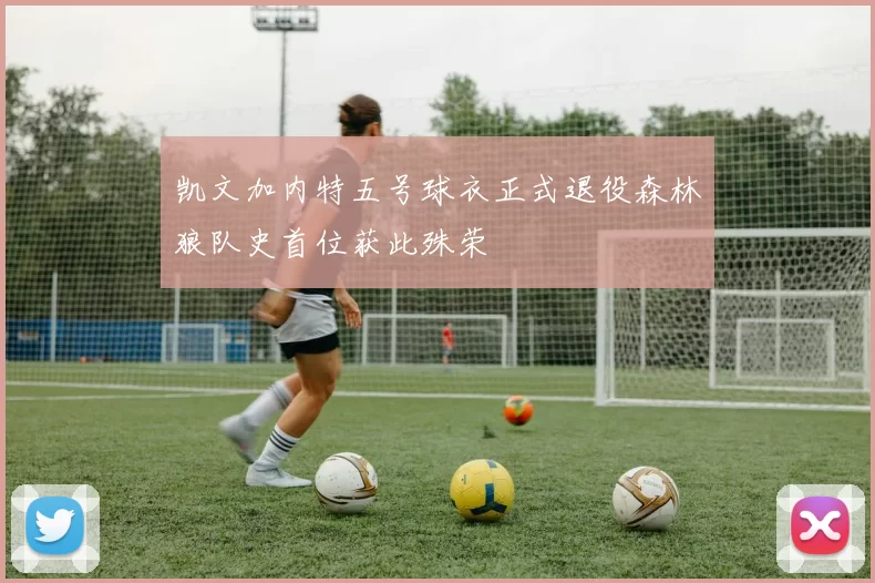 凯文加内特五号球衣正式退役森林狼队史首位获此殊荣