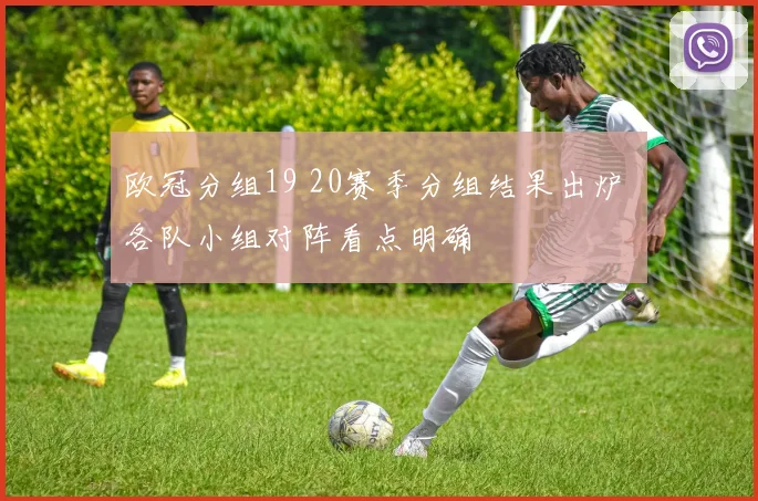欧冠分组19 20赛季分组结果出炉 各队小组对阵看点明确